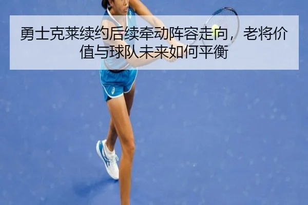 勇士克莱续约后续牵动阵容走向，老将价值与球队未来如何平衡